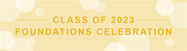 Graphic with text reading “Class of 2023 Foundations Celebration.”