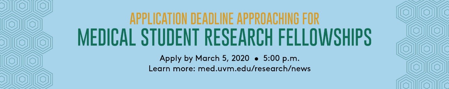 Application Deadline Approaching for Medical Student Research Fellowships. Apply by March 5, 5:00 PM. Learn more at med.uvm.edu/research/news